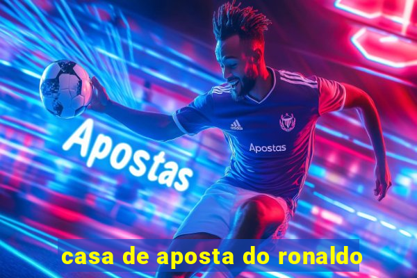 casa de aposta do ronaldo